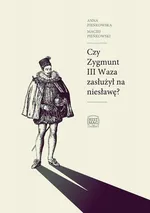 Czy Zygmunt III Waza zasłużył na niesławę? - Anna Pieńkowska