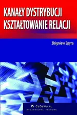 Kanały dystrybucji – kształtowanie relacji (wyd. II) - Zbigniew Spyra