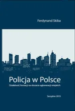 Policja w Polsce. Działalność formacji na obszarze aglomeracji miejskich - Ferdynand Skiba