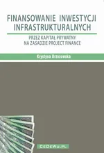Finansowanie inwestycji infrastrukturalnych przez kapitał prywatny na zasadzie project finance (wyd. II). Rozdział 5. WARUNKI EFEKTYWNEGO WYKORZYSTANIA KAPITAŁU PRYWATNEGO W INWESTYCJACH INFRASTRUKTURALNYCH - Krystyna Brzozowska