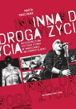 Inna droga życia. niedokończona historia punka w Warszawie i na Górnym Śląsku - Marta Marciniak
