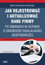 Jak rejestrować i aktualizować dane firmy po zmianach w ustawie o swobodzie działalności gospodarczej - Marta Wysocka-Fronczek