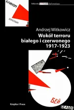 Wokół terroru białego i czerwonego 1917-1923 - Andrzej Witkowicz