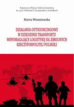 Działania outsourcingowe w dziedzinie transportu wspomagające logistykę Sił Zbrojnych Rzeczypospolitej Polskiej - Marta Wiszniewska