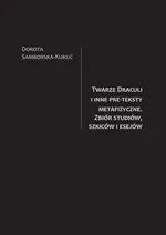 Twarze Draculi i inne pre-teksty metafizyczne. Zbiór studiów, szkiców i esejów - Dorota Samborska-Kukuć