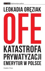 OFE: katastrofa prywatyzacji emerytur w Polsce - Leokadia Oręziak