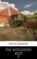 Na wzgórzu róż - Stefan Grabiński