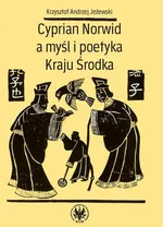Cyprian Norwid a myśl i poetyka Kraju Środka - Krzysztof Andrzej Jeżewski