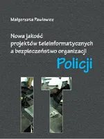 Nowa jakość projektów teleinformatycznych IT a bezpieczeństwo organizacji Policji - Małgorzata Pawłowicz
