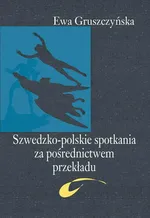 Szwedzko-polskie spotkania za pośrednictwem przekładu - Ewa Gruszczyńska