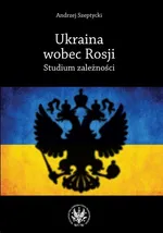 Ukraina wobec Rosji - Andrzej Szeptycki