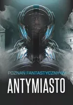 Poznań Fantastyczny Antymiasto - Praca zbiorowa