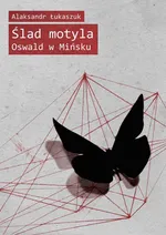 Ślad motyla. Oswald w Mińsku - Alaksandr Łukaszuk