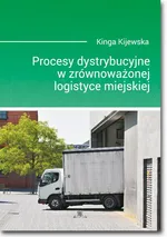 Procesy dystrybucyjne w zrównoważonej logistyce miejskiej - Kinga Kijewska