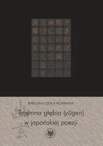 Tajemna głębia (yugen) w japońskiej poezji - Karolina Szebla-Morinaga