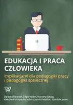 Edukacja i praca człowieka implikacjami dla pedagogiki pracy i pedagogiki społecznej - Aleksandra Kulpa-Puczyńska