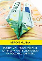 Polityczne konsekwencje kryzysu w Unii Europejskiej na początku XXI wieku - Miron Kłusak