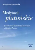 Medytacje platońskie Rozważania filozoficzne na kanwie dialogów Platona - Kazimierz Pawłowski