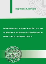 Determinanty atrakcyjności Polski w aspekcie napływu bezpośrednich inwestycji zagranicznych - Magdalena Kozłowska