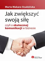 Jak zwiększyć swoją siłę, czyli o skutecznej komunikacji w biznesie - Marta Makara-Studzińska