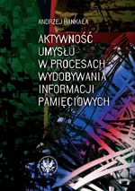 Aktywność umysłu w procesach wydobywania informacji pamięciowych - Andrzej Hankała