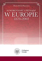 Suwerenność i pieniądz w Europie 1870-2002 - Maria Dunin-Wąsowicz