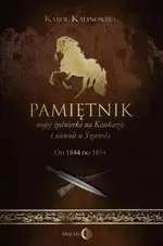 Pamiętnik mojej żołnierki na Kaukazie i niewoli u Szamila. Od 1844 do 1854 - Karol Kalinowski