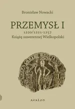 Przemysł I 1220/1221-1257 Książę suwerennej Wielkopolski - Bronisław Nowacki