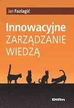 Innowacyjne zarządzanie wiedzą - Jan Fazlagić