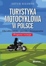 Turystyka motocyklowa w Polsce. Charakterystyka zjawiska i konsumentów. Prognoza rozwoju - Artur Biedroń