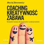 COACHING, KREATYWNOŚĆ, ZABAWA. Narzędzia rozwoju dla pasjonatów i profesjonalistów - Maciej Bennewicz