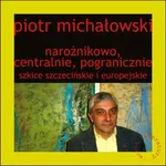 Narożnikowo, centralnie, pogranicznie Szkice szczecińskie i europejskie - Piotr Michałowski