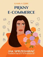 Piękny E-COMMERCE. Jak sprzedawać fashion i beauty w Internecie? - Kamila Gębik