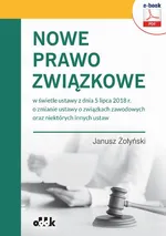 Nowe prawo związkowe w świetle ustawy z dnia 5 lipca 2018 r. o zmianie ustawy o związkach zawodowych oraz niektórych innych ustaw - Dr Janusz Żołyński