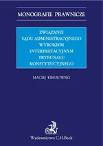 Związanie sądu administracyjnego wyrokiem interpretacyjnym Trybunału Konstytucyjnego - Maciej Kiełbowski