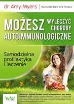 Możesz wyleczyć choroby autoimmunologiczne. Samodzielna profilaktyka i leczenie - Amy Myers