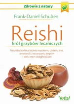 Reishi – król grzybów leczniczych. Naturalny środek przeciwko wysokiemu ciśnieniu krwi, nerwowości, wyczerpaniu, alergiom i wielu innym dolegliwościom - Frank-Daniel Schulten