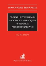 Prawne uregulowania procedury apelacyjnej w aspekcie procesów karnych - Joanna Brylak