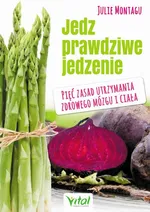 Jedz prawdziwe jedzenie. Pięć zasad utrzymania zdrowego mózgu i ciała - Julie Montagu