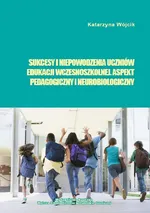 Sukcesy i niepowodzenia uczniów edukacji wczesnoszkolnej. Aspekt pedagogiczny i neurobiologiczny - Katarzyna Wójcik