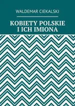 KOBIETY POLSKIE I ICH IMIONA - Waldemar Ciekalski