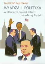 Władza i polityka w literaturze political fiction: prawda czy fikcja? - Łukasz Jan Berezowski