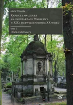 Kaplice i mauzolea na cmentarzach Warszawy w XIX i pierwszej połowie XX wieku - Marta Wiraszka