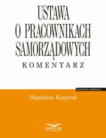 Ustawa o pracownikach samorządowych. Komentarz - Magdalena Kasprzak