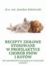 Recepty ziołowe stosowane w profilaktyce chorób psów i kotów - Dr N. Wet. Jarosław Sobolewski