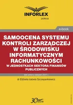 Samoocena systemu kontroli zarządczej w środowisku informatycznym rachunkowości w jednostkach sektora finansów publicznych - Elżbieta Izabela Szczepankiewicz