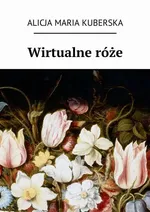 Wirtualne róże - Alicja Kuberska