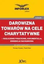 Darowizna towarów na cele charytatywne - rozliczenie podatkowe, dokumentacja, ewidencja księgowa - Paweł Muż