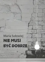 Nie musi być dobrze - Maria Sołowiej