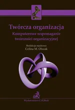 Twórcza organizacja. Komputerowe wspomaganie twórczości organizacyjnej - Celina M. Olszak
